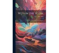 Within The Atom: A Popular View Of Electrons And Quanta