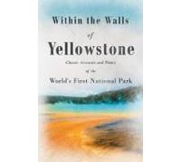 Within The Walls Of Yellowstone - Classic Accounts And Poetry Of The World's First National Park