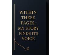 Within These Pages, MY STORY FINDS ITS VOICE: A Reflective Writing Journal for Self-Discovery, Healing, and Creative Expression