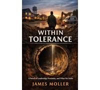 Within Tolerance: A Novel of Leadership, Systems, and the Quiet Decisions That Shape Ordinary Life