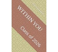 WITHIN YOU A Reflection Journal Class of 2026: Your Story. Your Growth. Your Year. Look Back. Grow Forward. Becoming Who You Are Meant to Be