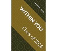 WITHIN YOU A Reflection Journal Class of 2026: Your Story. Your Growth. Your Year. Look Back. Grow Forward. Becoming Who You Are Meant to Be