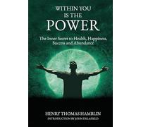 Within You is the Power (annotated and with a foreword by John Delafield, grandson of Henry Thomas Hamblin): The Inner Secret to Health, Happiness, Success and Abundance