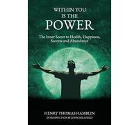Within You is the Power (annotated and with a foreword by John Delafield, grandson of Henry Thomas Hamblin): The Inner Secret to Health, Happiness, Success and Abundance