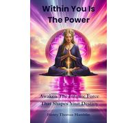 Within You Is The Power: Awaken the Infinite Force That Shapes Your Destiny