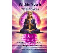 Within You Is The Power: Awaken the Infinite Force That Shapes Your Destiny