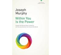 Within You Is the Power: Unleash the Miricle Power Inside You with Success Secrets from Around the World!