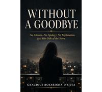 Without A Goodbye: No Closure. No Apology. No Explanation. Just Her Side of the Story.