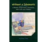 Without a Schematic: A Memoir of Electronics, Discoveries, and a Life Less Ordinary
