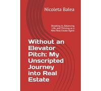 Without an Elevator Pitch: A Mother’s Journey into Real Estate: Breaking In, Balancing Life, and Thriving as a New Real Estate Agent