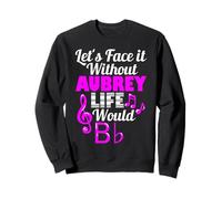 Without Aubrey Life Would B Flat Music Lover Sweatshirt