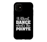 Without Dance What's The Pointe - Ballerine - Danseuse de Ballet Coque pour iPhone 11
