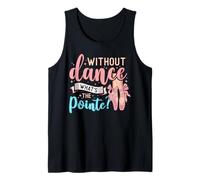 Without Dance What's The Pointe for a Ballet Dancer Débardeur