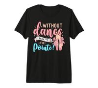 Without Dance What's The Pointe for a Ballet Dancer T-Shirt Haut de Gamme