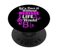 Without Denisse Life Would B Flat Music Lover Prénom PopSockets PopGrip Adhésif
