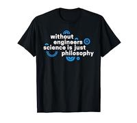 Without Engineers Science is just Philosophy Geek Ingénieur T-Shirt