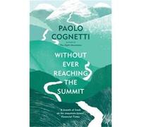 Without Ever Reaching the Summit by Paolo Cognetti Paolo Cognetti (Auteur)