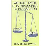 Without Faith It Is Impossible to Please God Roy Ricky Payne (Auteur)