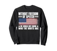 Without Freedom of Speech We Would Not Know Who The Idiots Sweatshirt