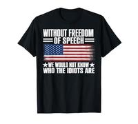 Without Freedom of Speech We Would Not Know Who The Idiots T-Shirt