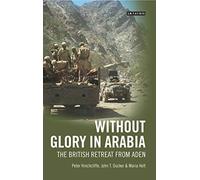 Without Glory in Arabia: The British Retreat from Aden