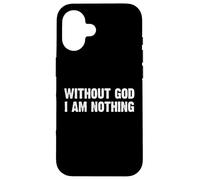 Without God I Am Nothing Coque pour iPhone 16