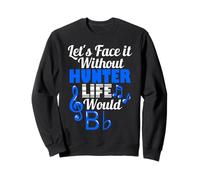 Without Hunter Life Would B Flat Music Lover Prénom Sweatshirt