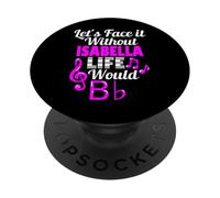 Without Isabella Life Would B Flat Music Lover Prénom PopSockets PopGrip Adhésif