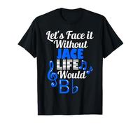 Without Jace Life Would B Flat Music Lover prénom T-Shirt