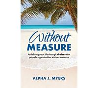 Without Measure: Redefining Your Life Through Choices That Provide Opportunities Without Measure