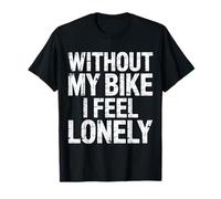 Without My Bike I Feel Lonely Motard Moto |- T-Shirt