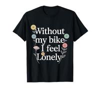 Without My Bike I Feel Lonely Motard Moto - T-Shirt