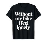 Without My Bike I Feel Lonely Motard Moto |- T-Shirt