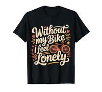 Without My Bike I Feel Lonely Motard Moto - T-Shirt