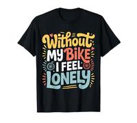 Without My Bike I Feel Lonely Motard Moto - T-Shirt