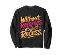 Without Referees It's Just Recess Sports Puns Quotes - Sweatshirt