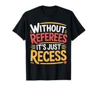 Without Referees It's Just Recess Sports Puns Quotes - T-Shirt