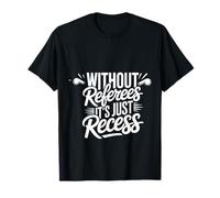 Without Referees It's Just Recess Sports Puns Quotes ||- T-Shirt