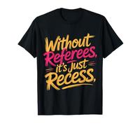 Without Referees It's Just Recess Sports Puns Quotes - T-Shirt