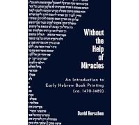 Without the Help of Miracles: An Introduction to Early Hebrew Book Printing (ca. 1470-1482)
