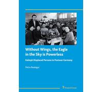 Without Wings, the Eagle in the Sky is Powerless: Kalmyk Displaced Persons in Postwar Germany