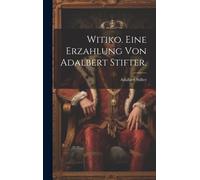 Witiko. Eine Erzahlung Von Adalbert Stifter.