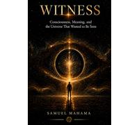 WITNESS: Consciousness, Meaning, and the Universe That Wanted to Be Seen