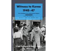 Witness to Korea 1945-47: The Unfolding of an Authoritarian Regime