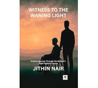 WITNESS TO THE WANING LIGHT: A Son’s Journey Through His Mother’s Fight Against Cancer