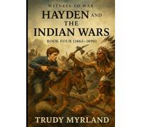 Witness to War: Hayden and the Indian Wars: BOOK FOUR (1865-1890)