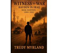 Witness to War: Hayden in Iraq: BOOK FOURTEEN (2003-2011)