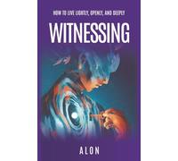 WITNESSING: HOW TO LIVE LIGHTLY, OPENLY, AND DEEPLY