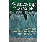 Witnessing the Disaster: Essays on Representation and the Holocaust