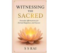 Witnessing the Sacred: Powerful Affirmations for Eternal Happiness and Success